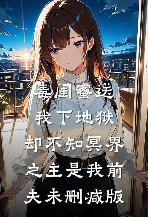 毒闺蜜送我下地狱，却不知冥界之主是我前夫未删减版