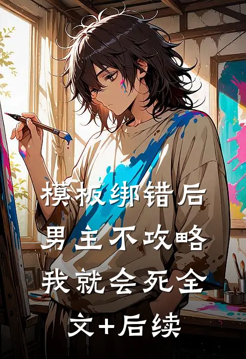 模板绑错后，男主不攻略我就会死全文+后续