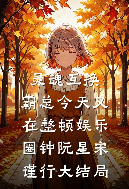 灵魂互换：霸总今天又在整顿娱乐圈钟阮星宋谨行大结局