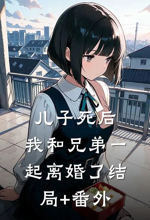 儿子死后，我和兄弟一起离婚了结局+番外