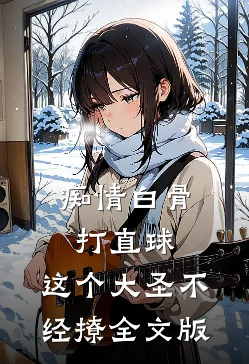 痴情白骨打直球，这个大圣不经撩全文版