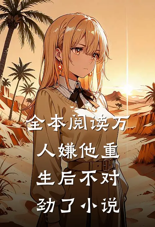 全本阅读万人嫌他重生后不对劲了小说