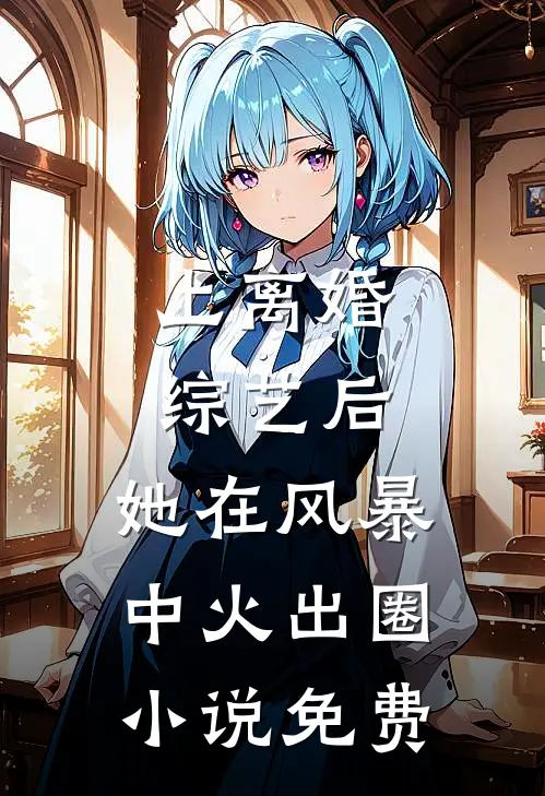 上离婚综艺后，她在风暴中火出圈小说免费