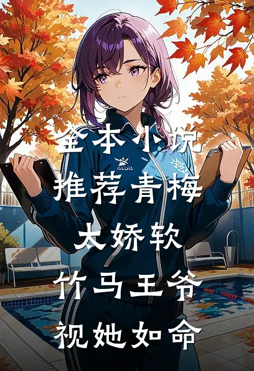 全本小说推荐青梅太娇软，竹马王爷视她如命