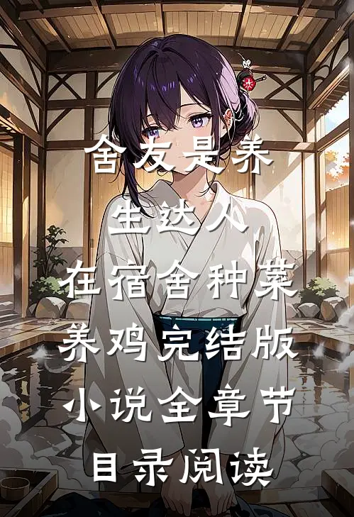 舍友是养生达人，在宿舍种菜养鸡完结版小说全章节目录阅读