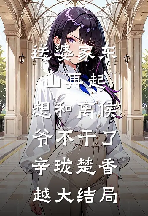 送婆家东山再起，想和离侯爷不干了辛珑楚香越大结局