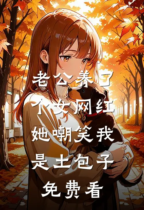老公养了个女网红，她嘲笑我是土包子免费看