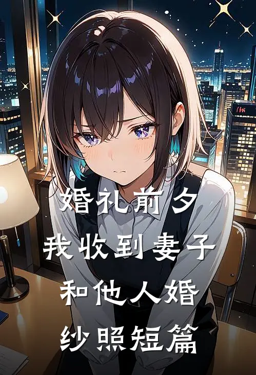 婚礼前夕，我收到妻子和他人婚纱照短篇