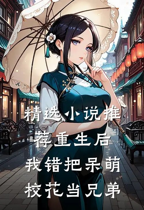 精选小说推荐重生后，我错把呆萌校花当兄弟