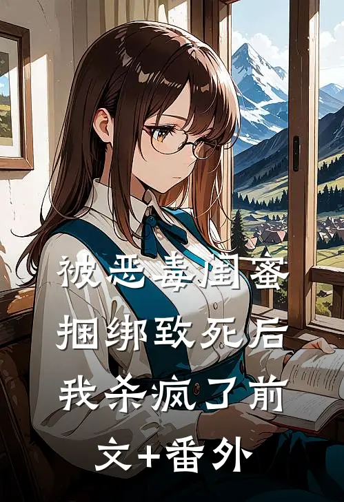 被恶毒闺蜜捆绑致死后我杀疯了前文+番外