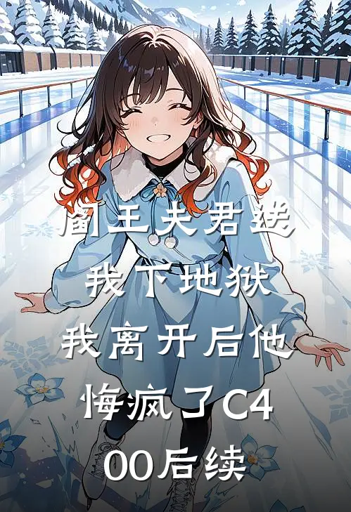 阎王夫君送我下地狱，我离开后他悔疯了C400后续