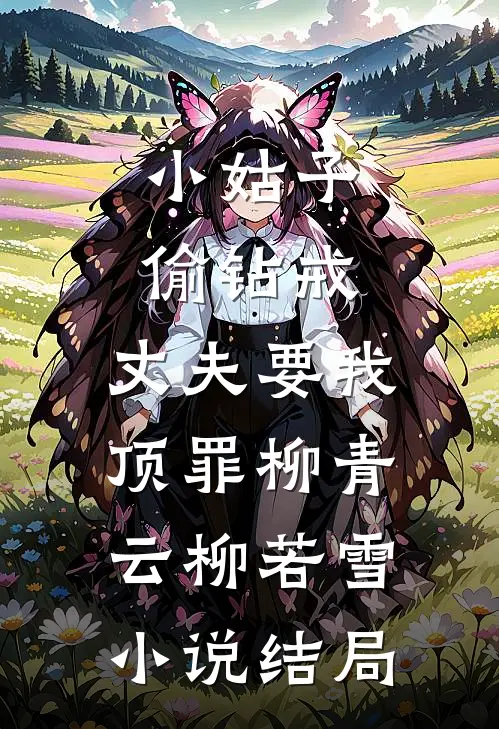 小姑子偷钻戒，丈夫要我顶罪柳青云柳若雪小说结局