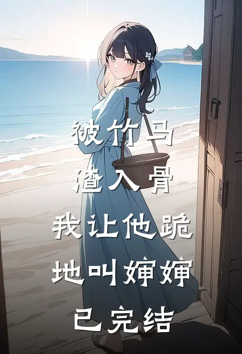被竹马渣入骨，我让他跪地叫婶婶已完结