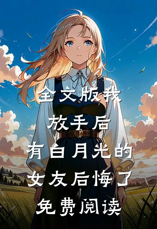 全文版我放手后,有白月光的女友后悔了免费阅读