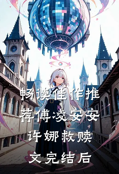 畅读佳作推荐傅凌安安许娜救赎文完结后