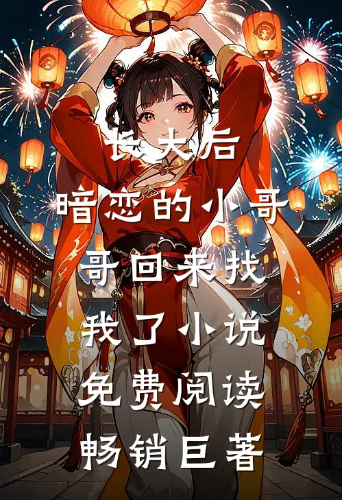 长大后,暗恋的小哥哥回来找我了小说免费阅读畅销巨著