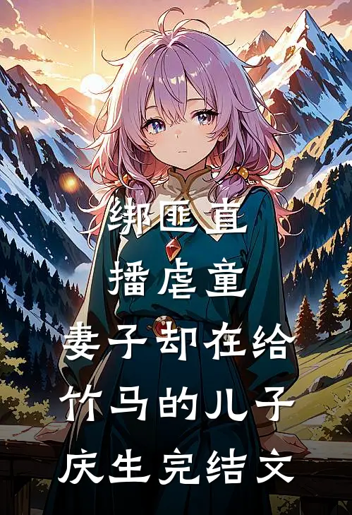 绑匪直播虐童，妻子却在给竹马的儿子庆生完结文