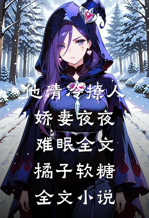 他清冷撩人,娇妻夜夜难眠全文 橘子软糖全文小说