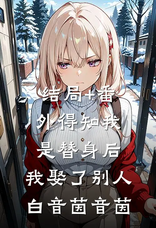 结局+番外得知我是替身后，我娶了别人白音茵音茵