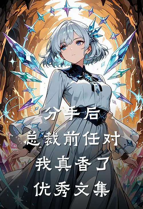 分手后，总裁前任对我真香了优秀文集