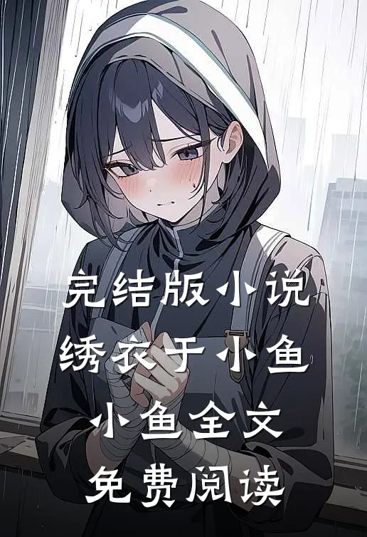 完结版小说绣衣于小鱼小鱼全文免费阅读