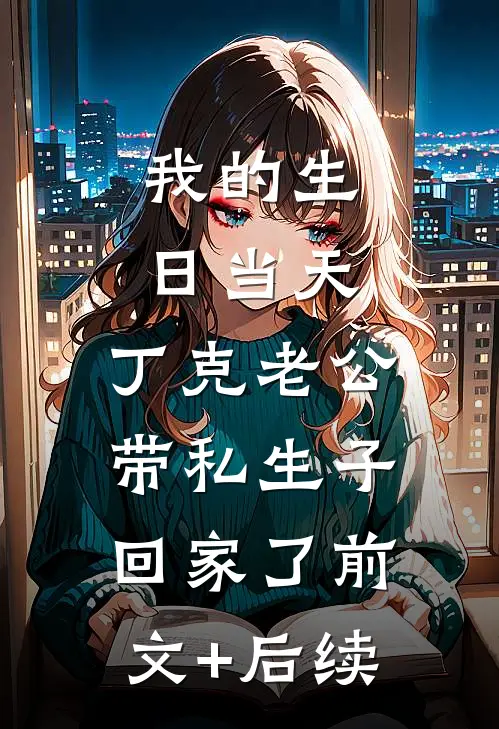 我的生日当天，丁克老公带私生子回家了前文+后续