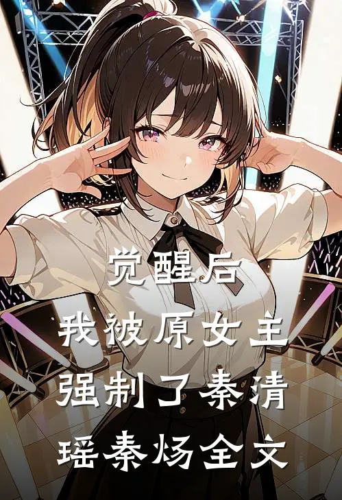 觉醒后，我被原女主强制了秦清瑶秦炀全文