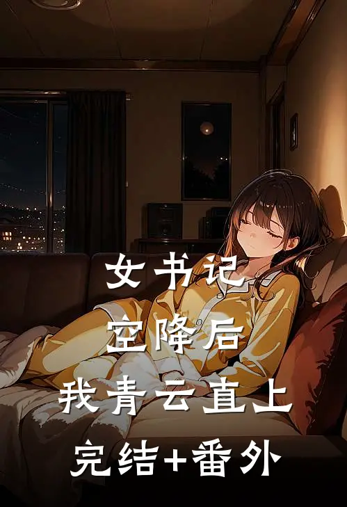 女书记空降后，我青云直上完结+番外
