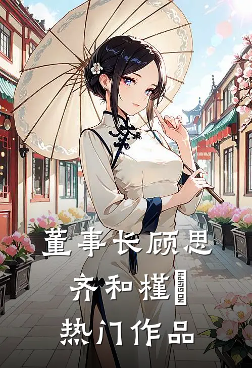 董事长顾思齐和槿玥热门作品