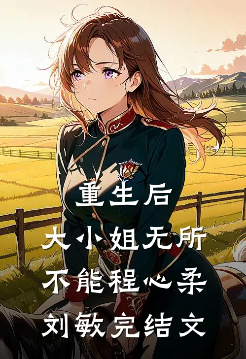 重生后，大小姐无所不能程心柔刘敏完结文