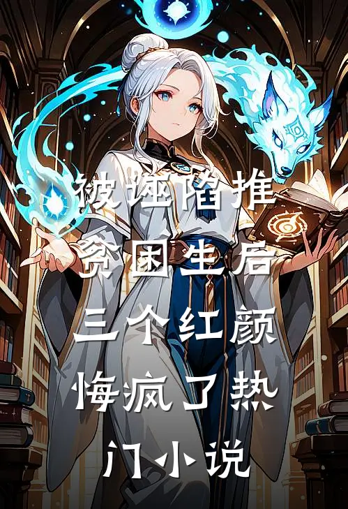 被诬陷推贫困生后，三个红颜悔疯了热门小说