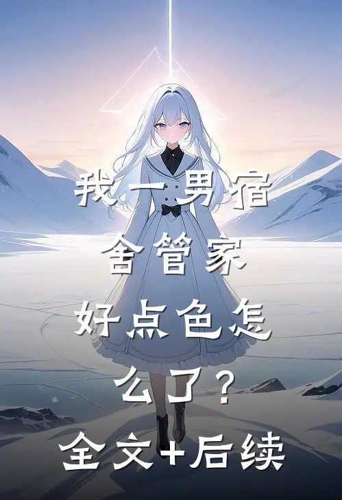我一男宿舍管家，好点色怎么了？全文+后续