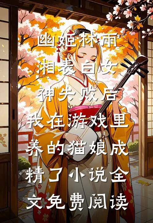 幽姬林雨湘表白女神失败后，我在游戏里养的猫娘成精了小说全文免费阅读