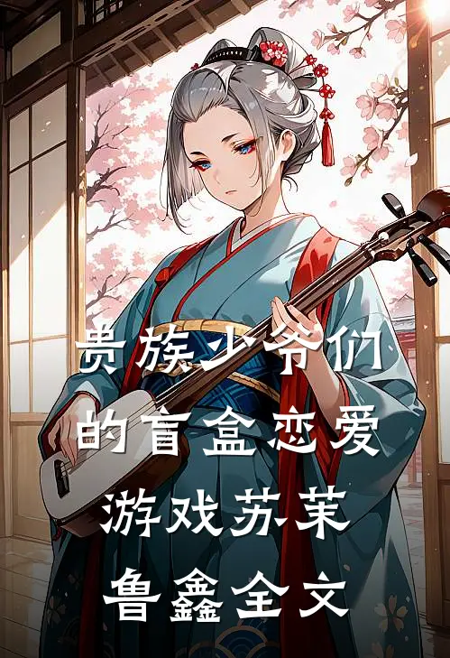 贵族少爷们的盲盒恋爱游戏苏茉鲁鑫全文