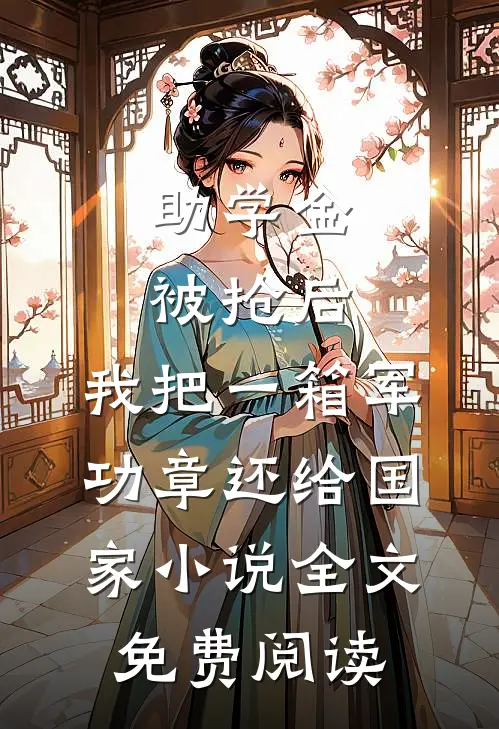 助学金被抢后，我把一箱军功章还给国家小说全文免费阅读