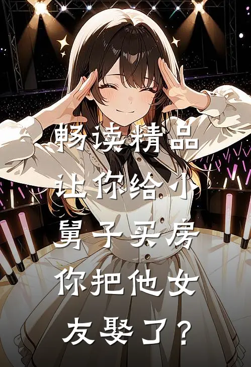 畅读精品让你给小舅子买房，你把他女友娶了？