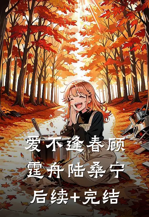 爱不逢春顾霆舟陆桑宁后续+完结