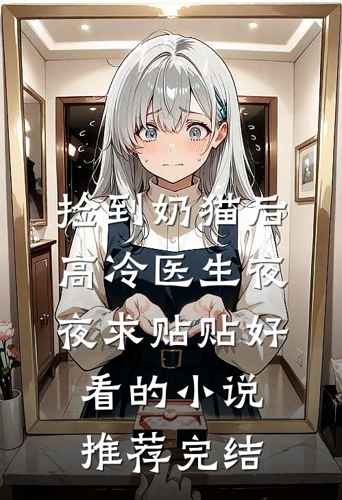 捡到奶猫后，高冷医生夜夜求贴贴好看的小说推荐完结