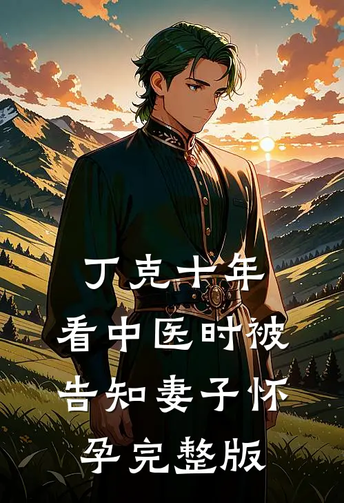 丁克十年，看中医时被告知妻子怀孕完整版