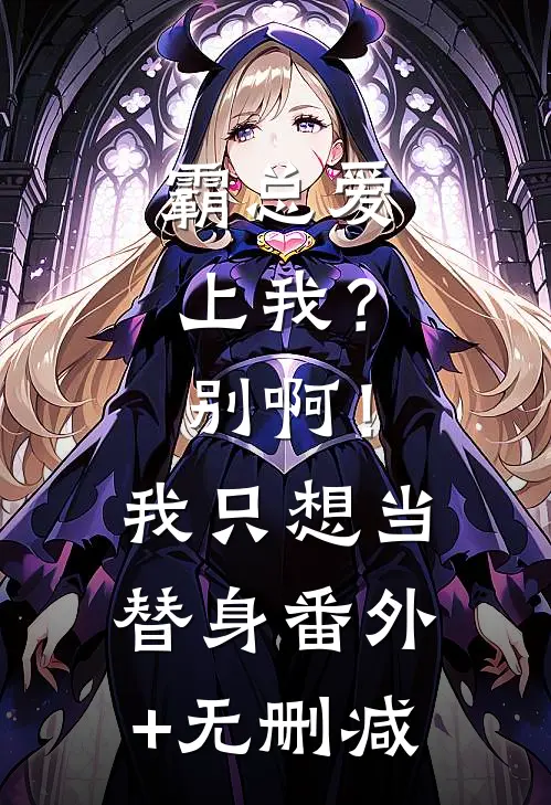 霸总爱上我？别啊！我只想当替身番外+无删减