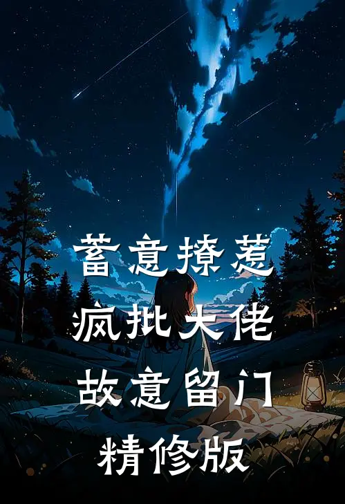 蓄意撩惹：疯批大佬故意留门精修版