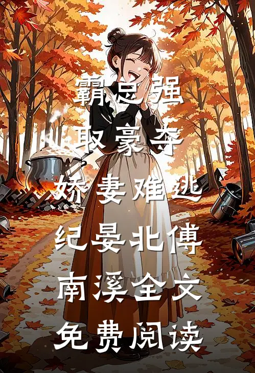 霸总强取豪夺：娇妻难逃（纪晏北傅南溪）全文免费阅读