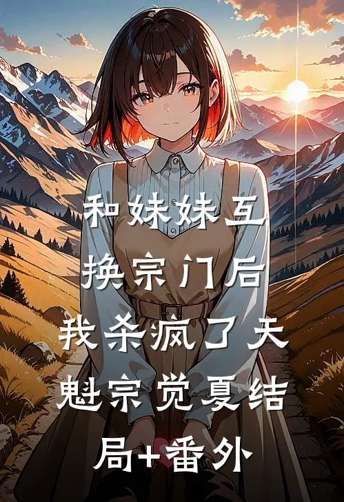 和妹妹互换宗门后，我杀疯了天魁宗觉夏结局+番外