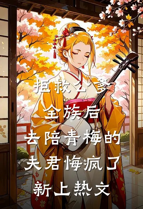拒救公爹全族后，去陪青梅的夫君悔疯了新上热文