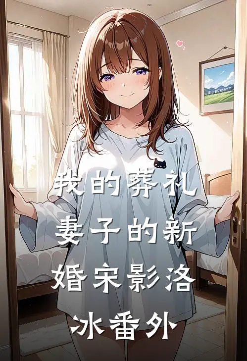 我的葬礼，妻子的新婚宋影洛冰 番外
