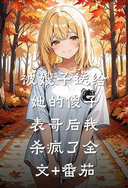 被嫂子送给她的傻子表哥后我杀疯了全文+番茄