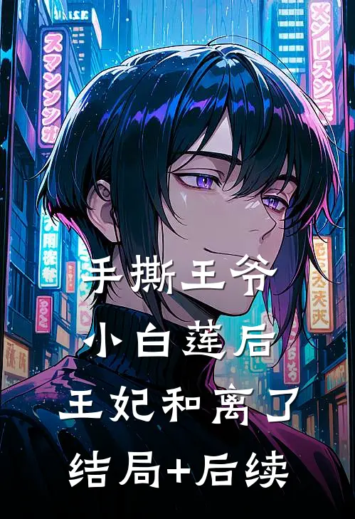 手撕王爷小白莲后，王妃和离了结局+后续