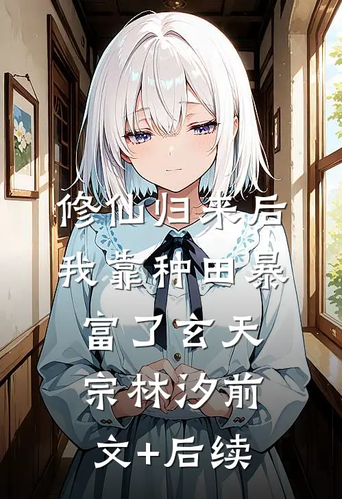 修仙归来后我靠种田暴富了玄天宗林汐前文+后续