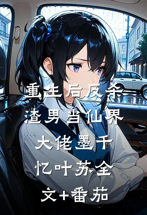 重生后反杀渣男当仙界大佬墨千忆叶苏全文+番茄