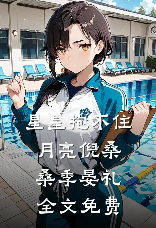 星星抱不住月亮倪桑桑季晏礼全文免费
